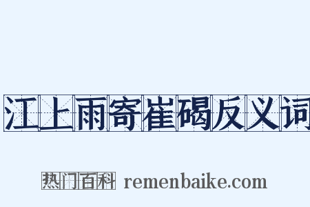 江上雨寄崔碣反义词是什么意思的图片